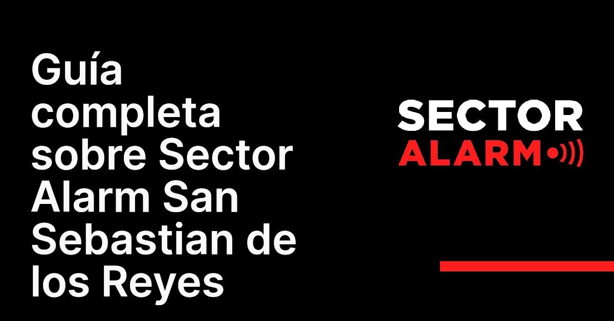 Guía completa sobre Sector Alarm San Sebastian de los Reyes
